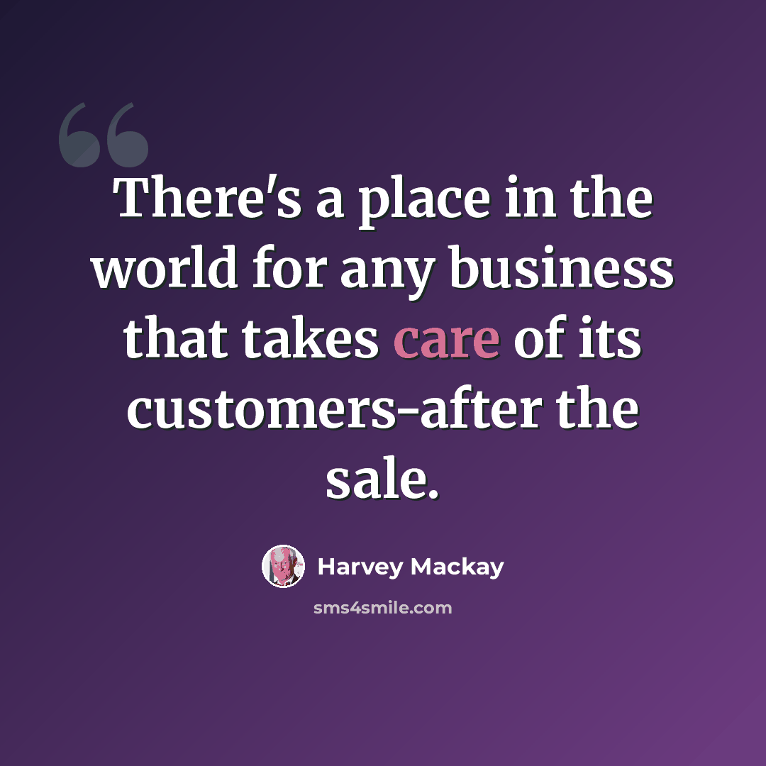 “There's a place in the world for any business that takes care of its customers-after the sale.” quote by Harvey Mackay