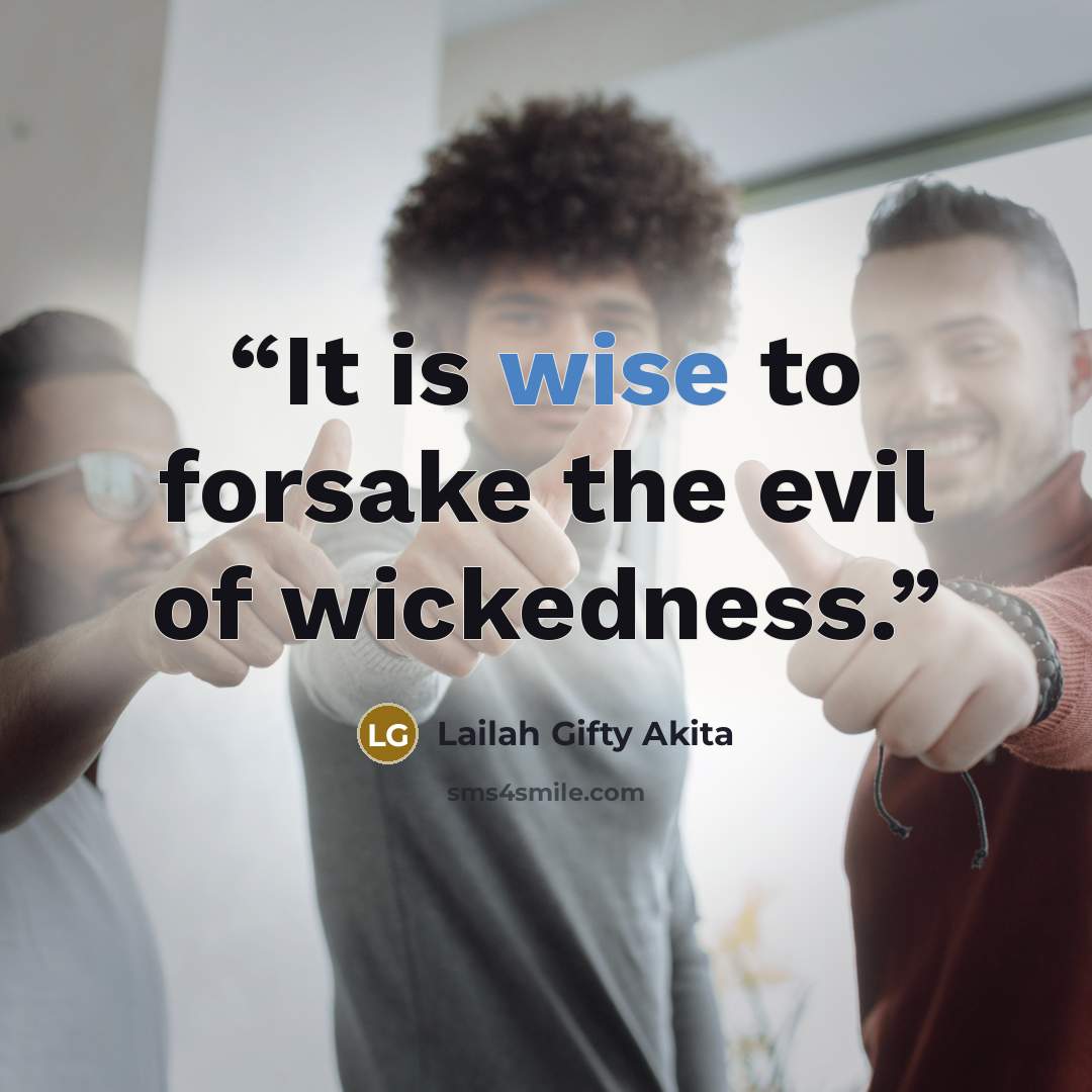 “It is wise to forsake the evil of wickedness.” quote by Lailah Gifty Akita