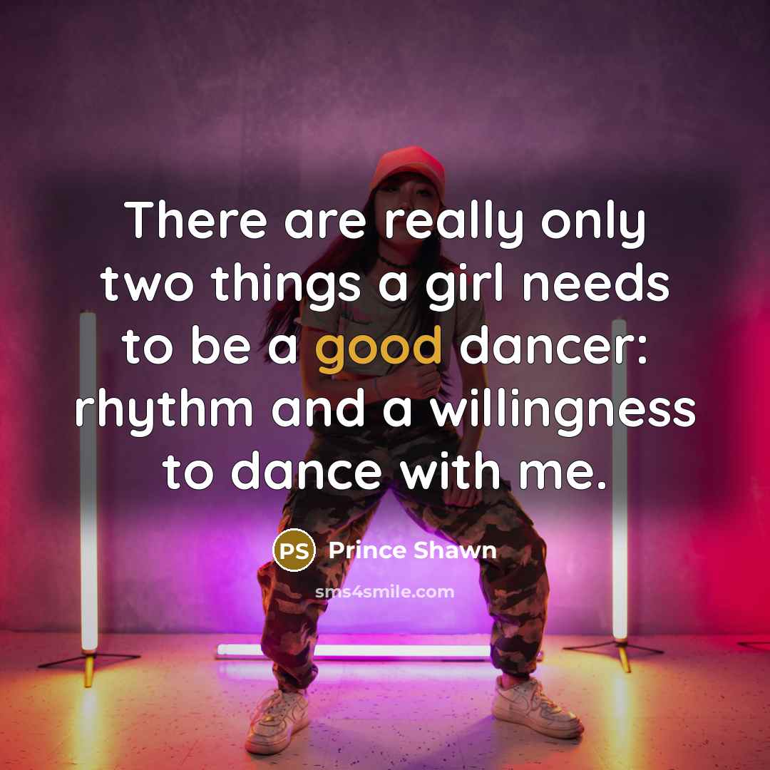 “There are really only two things a girl needs to be a good dancer: rhythm and a willingness to dance with me.” quote by Prince Shawn
