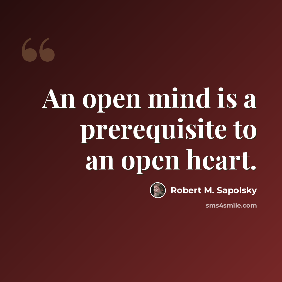 “An open mind is a prerequisite to an open heart.” quote by Robert M. Sapolsky