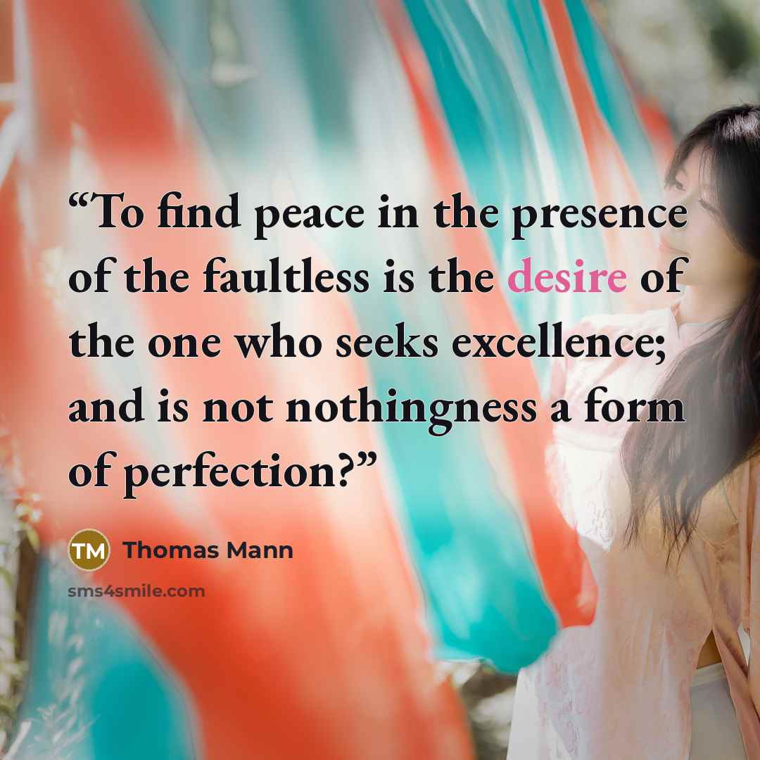 “To find peace in the presence of the faultless is the desire of the one who seeks excellence; and is not nothingness a form of perfection?” quote by Thomas Mann