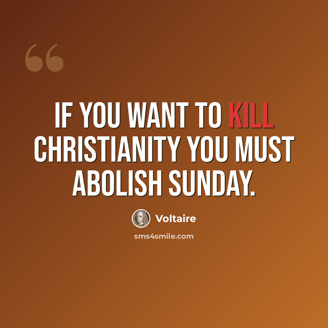 “If you want to kill Christianity you must abolish Sunday.” quote by Voltaire