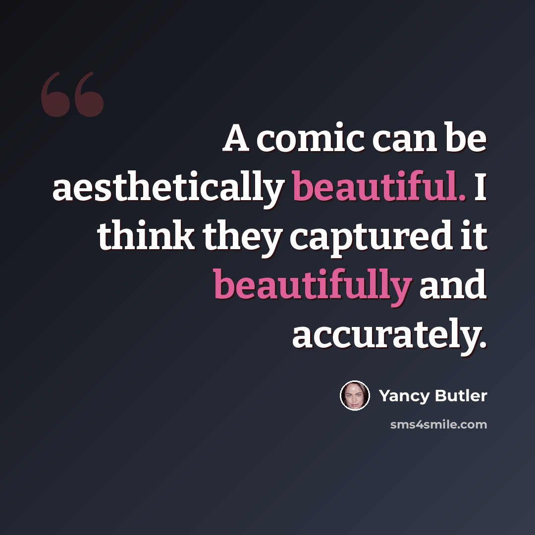“A comic can be aesthetically beautiful. I think they captured it beautifully and accurately.” quote by Yancy Butler