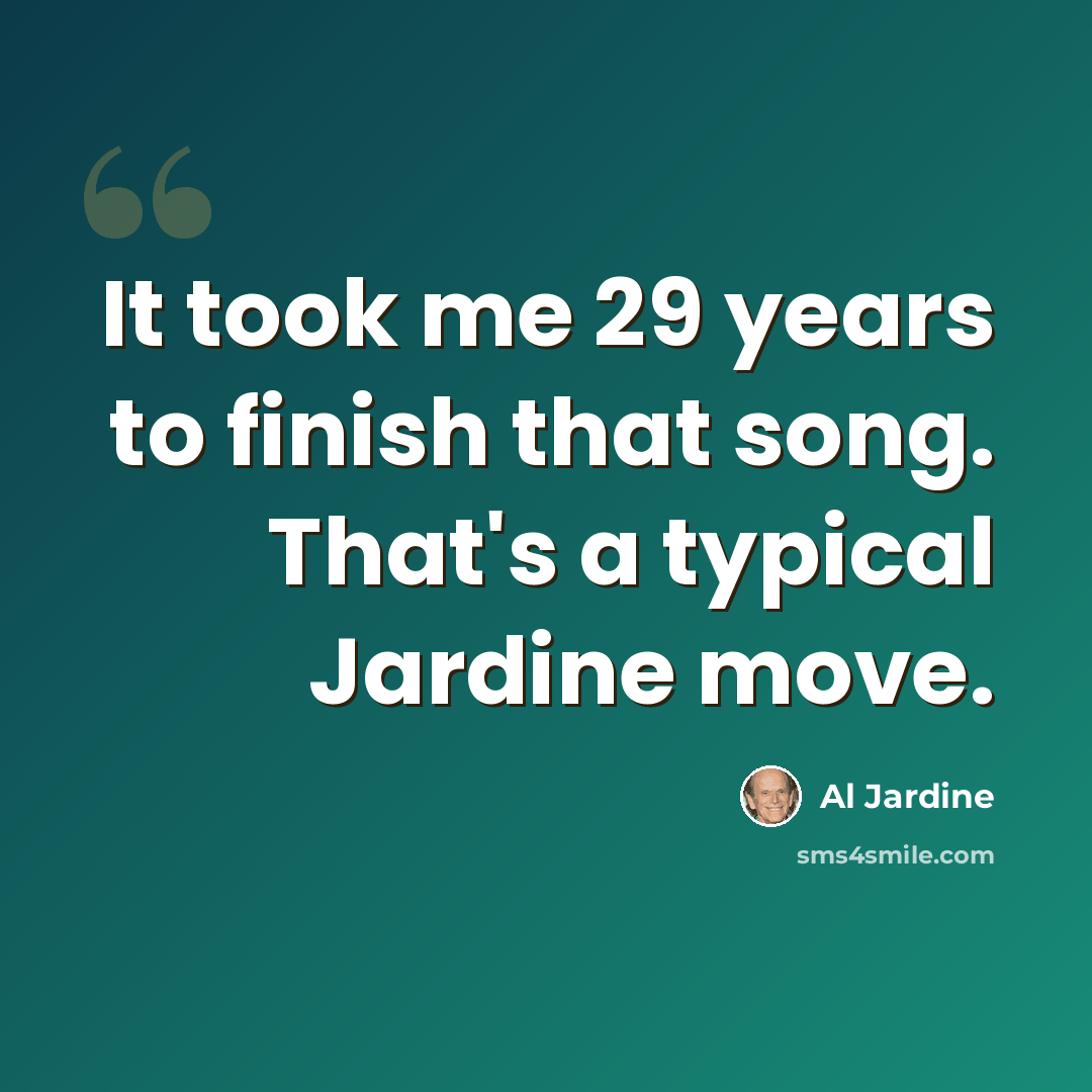 “It took me 29 years to finish that song. That's a typical Jardine move.” quote by Al Jardine