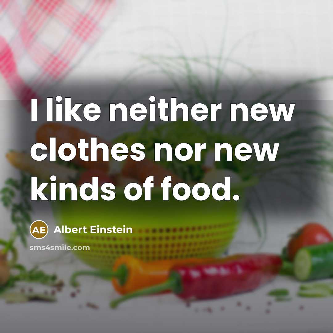“I like neither new clothes nor new kinds of food.” quote by Albert Einstein