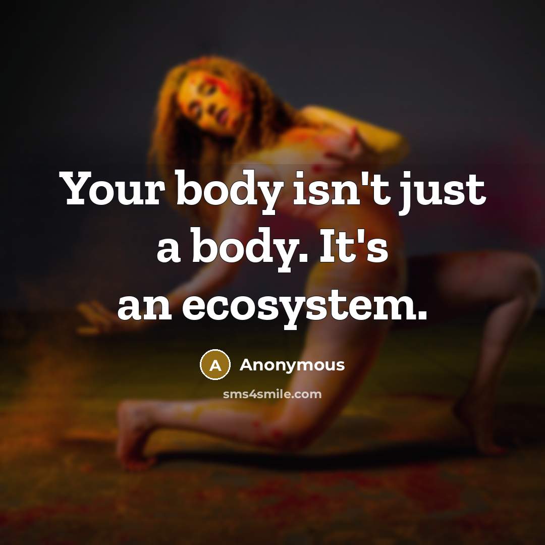 “Your body isn't just a body. It's an ecosystem.” quote by Anonymous