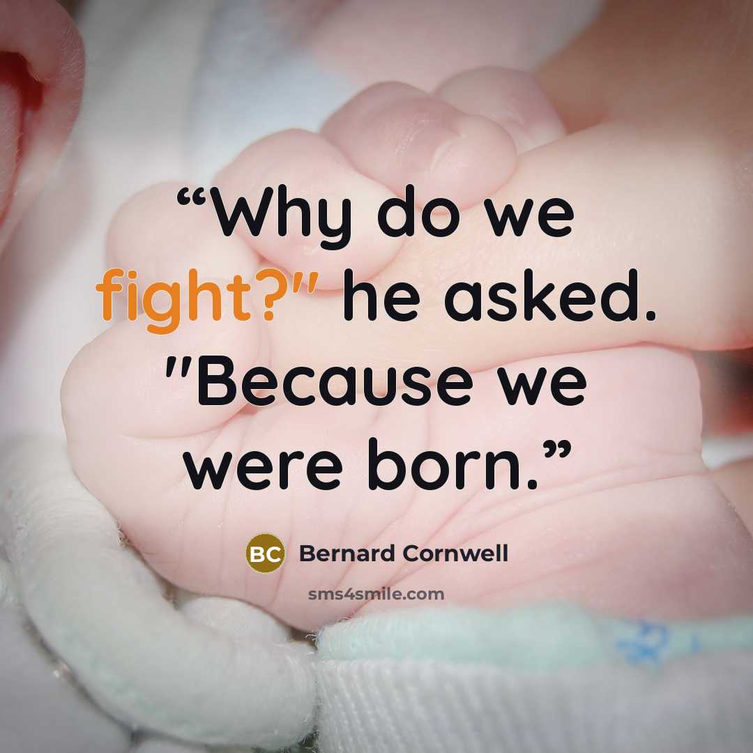 “Why do we fight?" he asked. "Because we were born.” quote by Bernard Cornwell