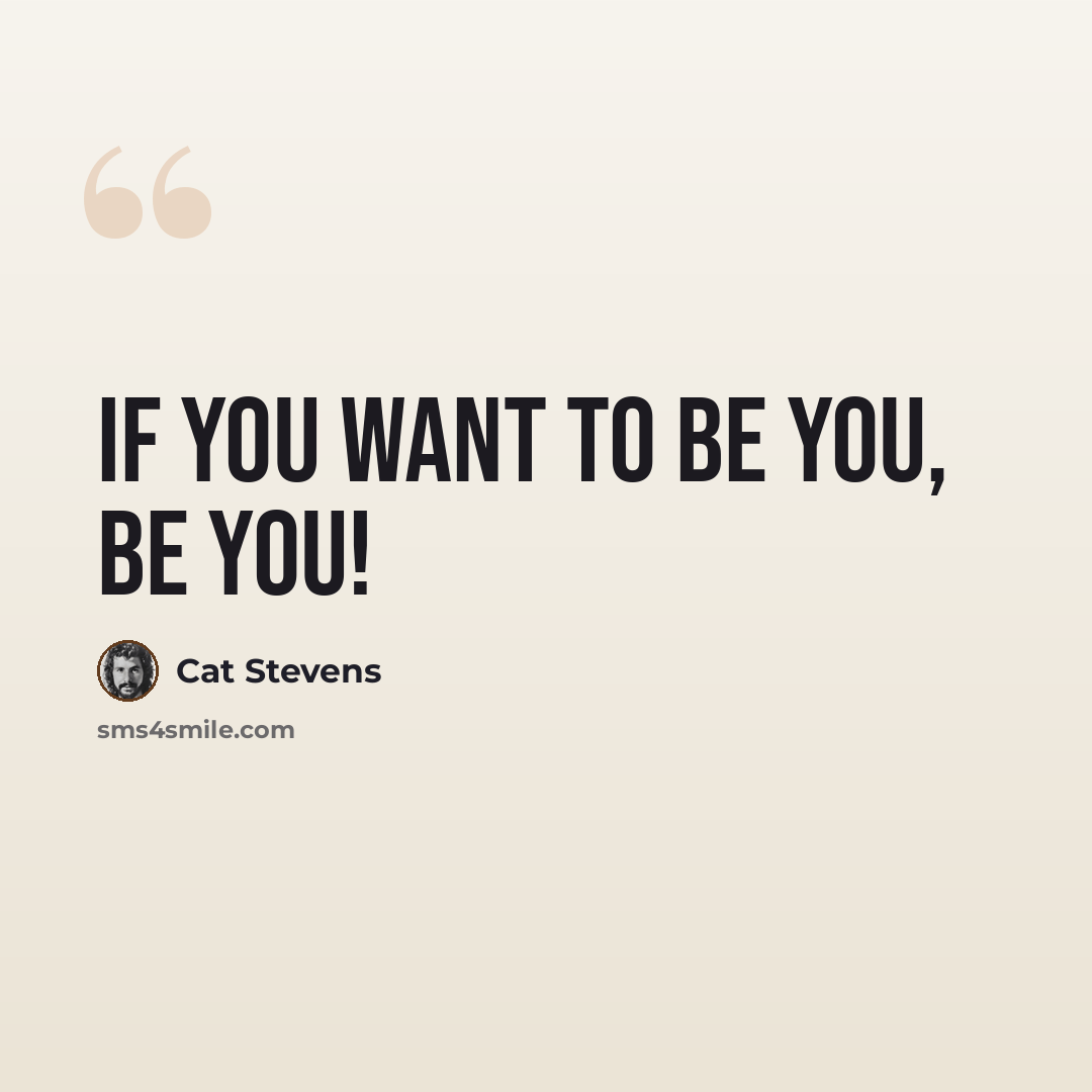 “If you want to be you, BE YOU!” quote by Cat Stevens