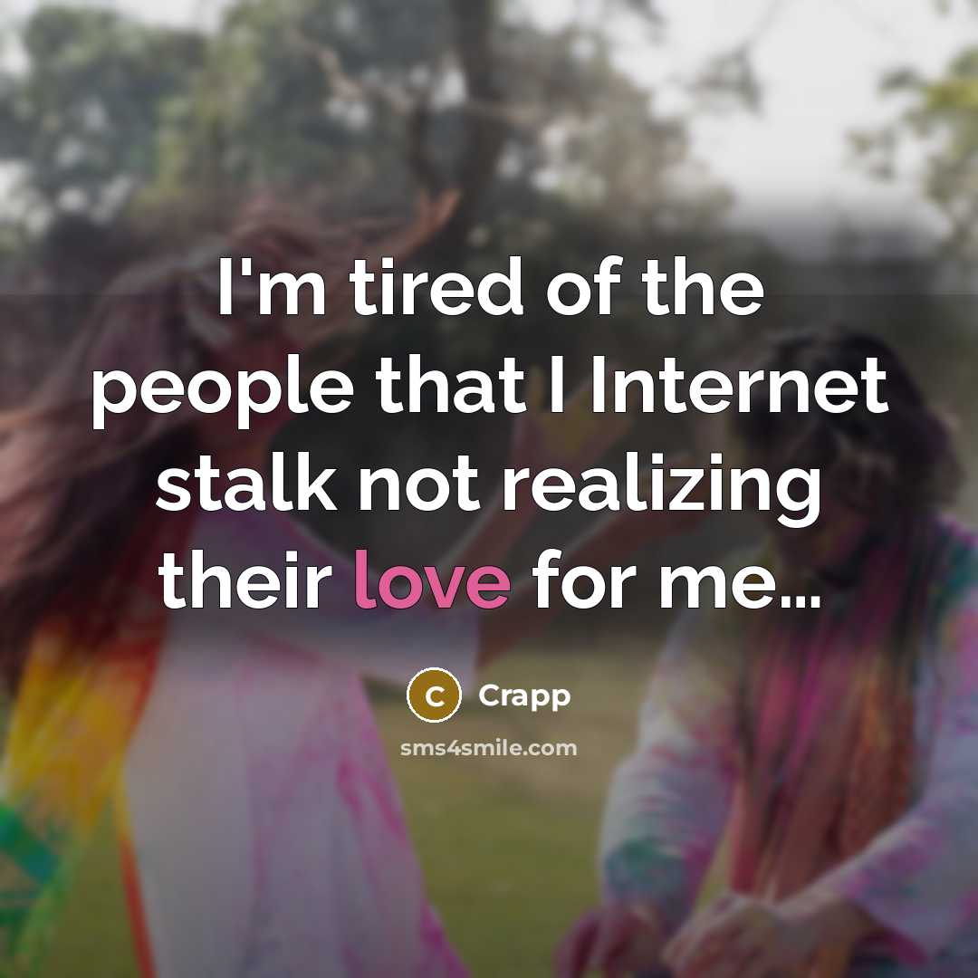 “I'm tired of the people that I Internet stalk not realizing their love for me…” quote by Crapp
