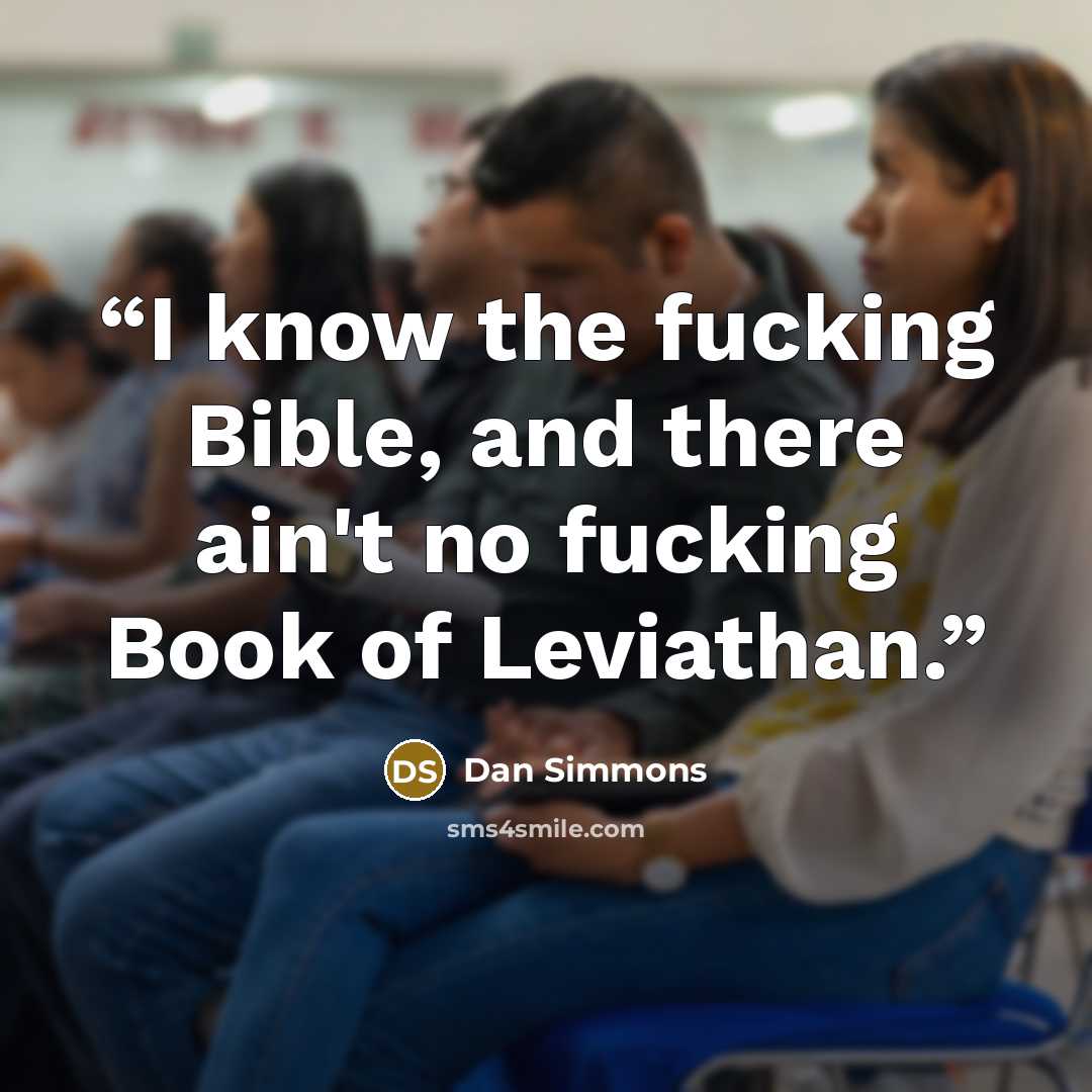 “I know the fucking Bible, and there ain't no fucking Book of Leviathan.” quote by Dan Simmons