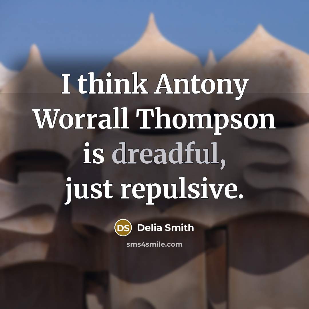 “I think Antony Worrall Thompson is dreadful, just repulsive.” quote by Delia Smith