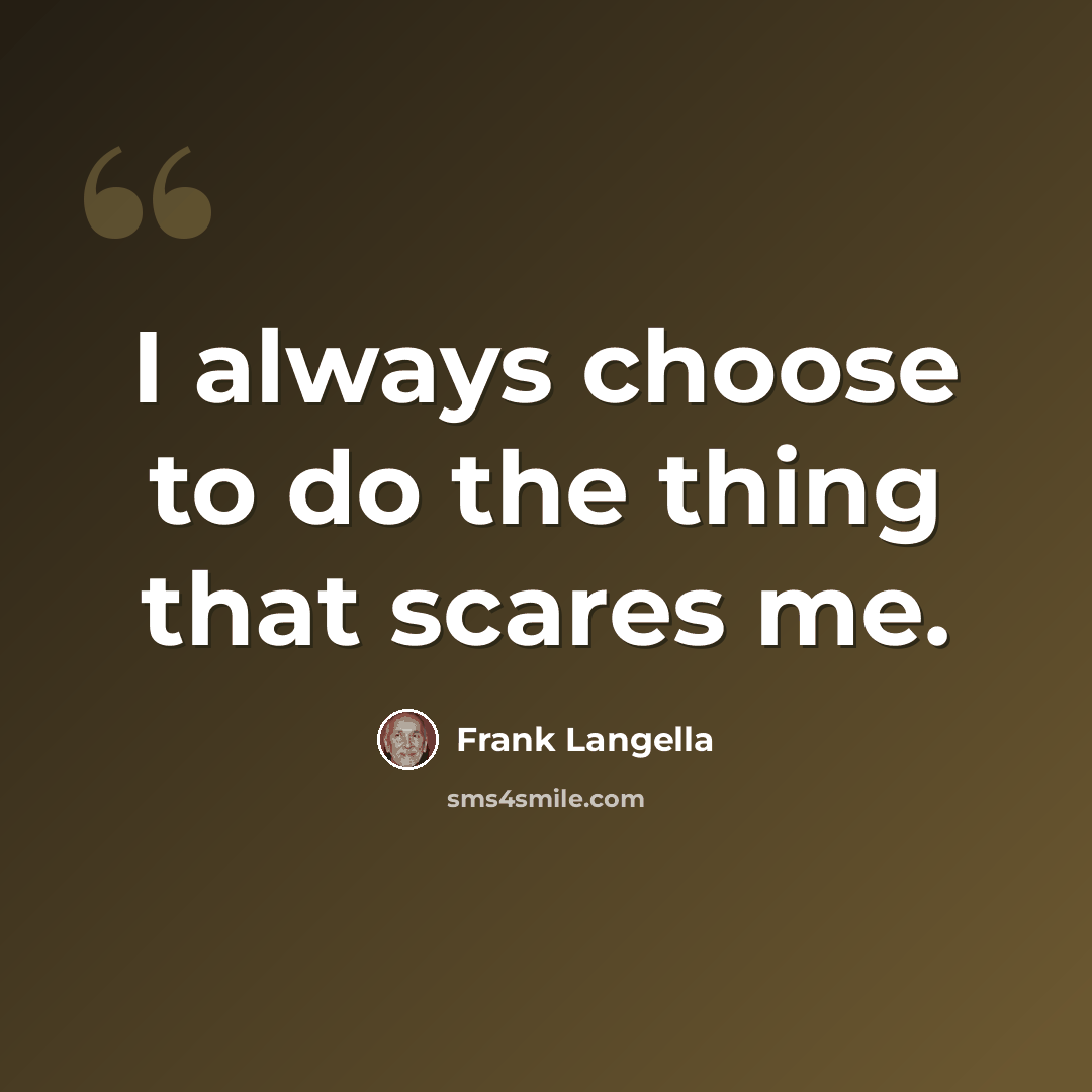 “I always choose to do the thing that scares me.” quote by Frank Langella