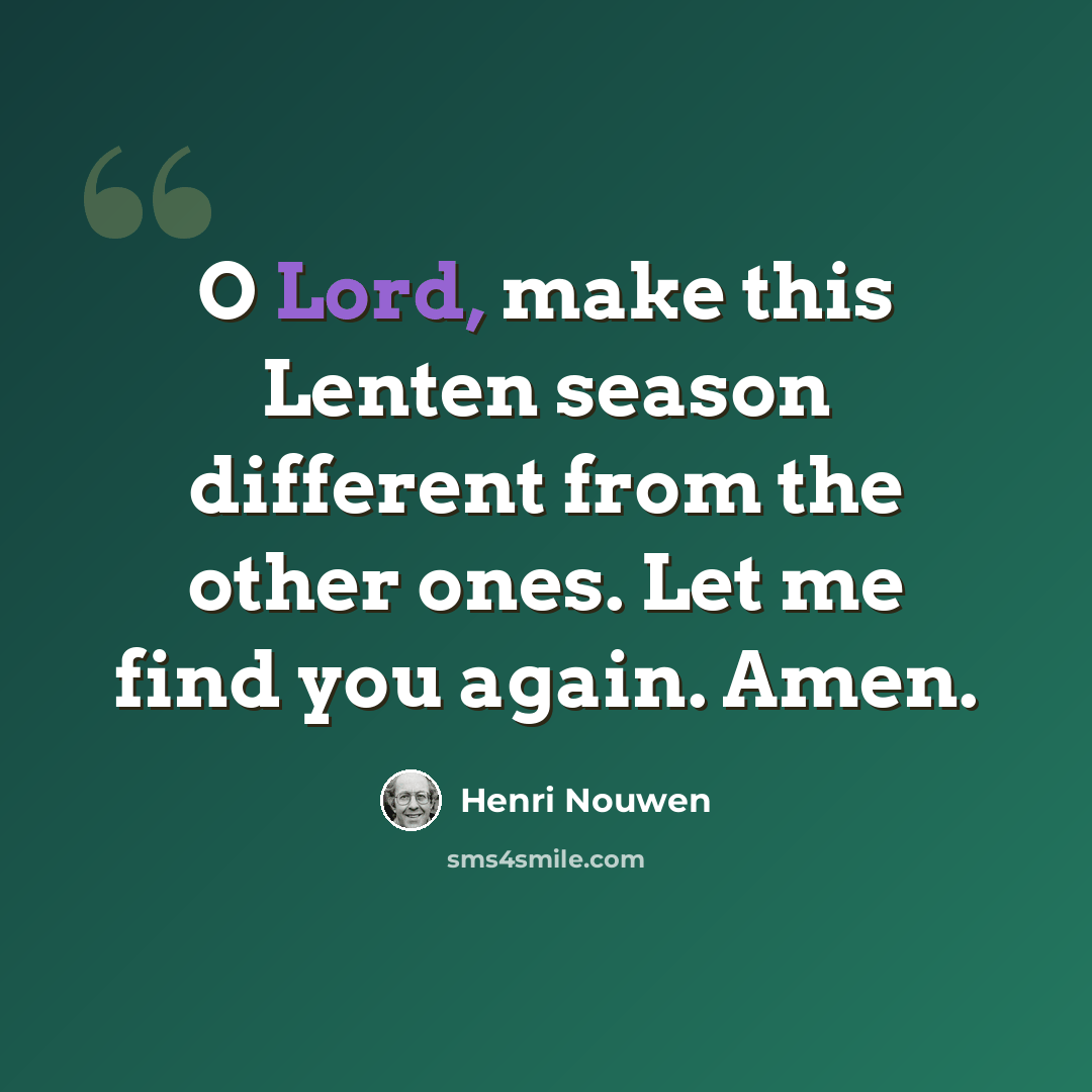 “O Lord, make this Lenten season different from the other ones. Let me find you again. Amen.” quote by Henri Nouwen