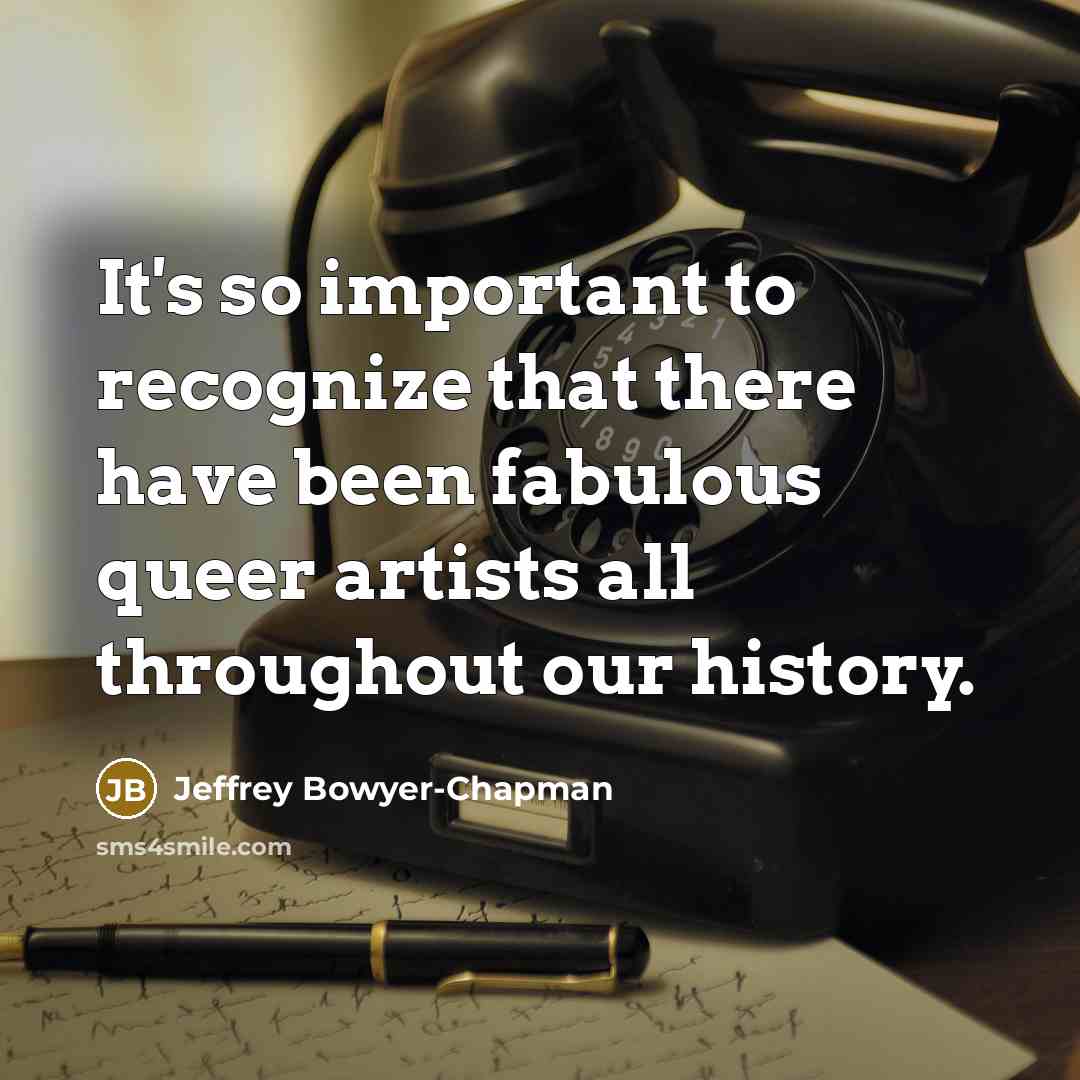 “It's so important to recognize that there have been fabulous queer artists all throughout our history.” quote by Jeffrey Bowyer-Chapman