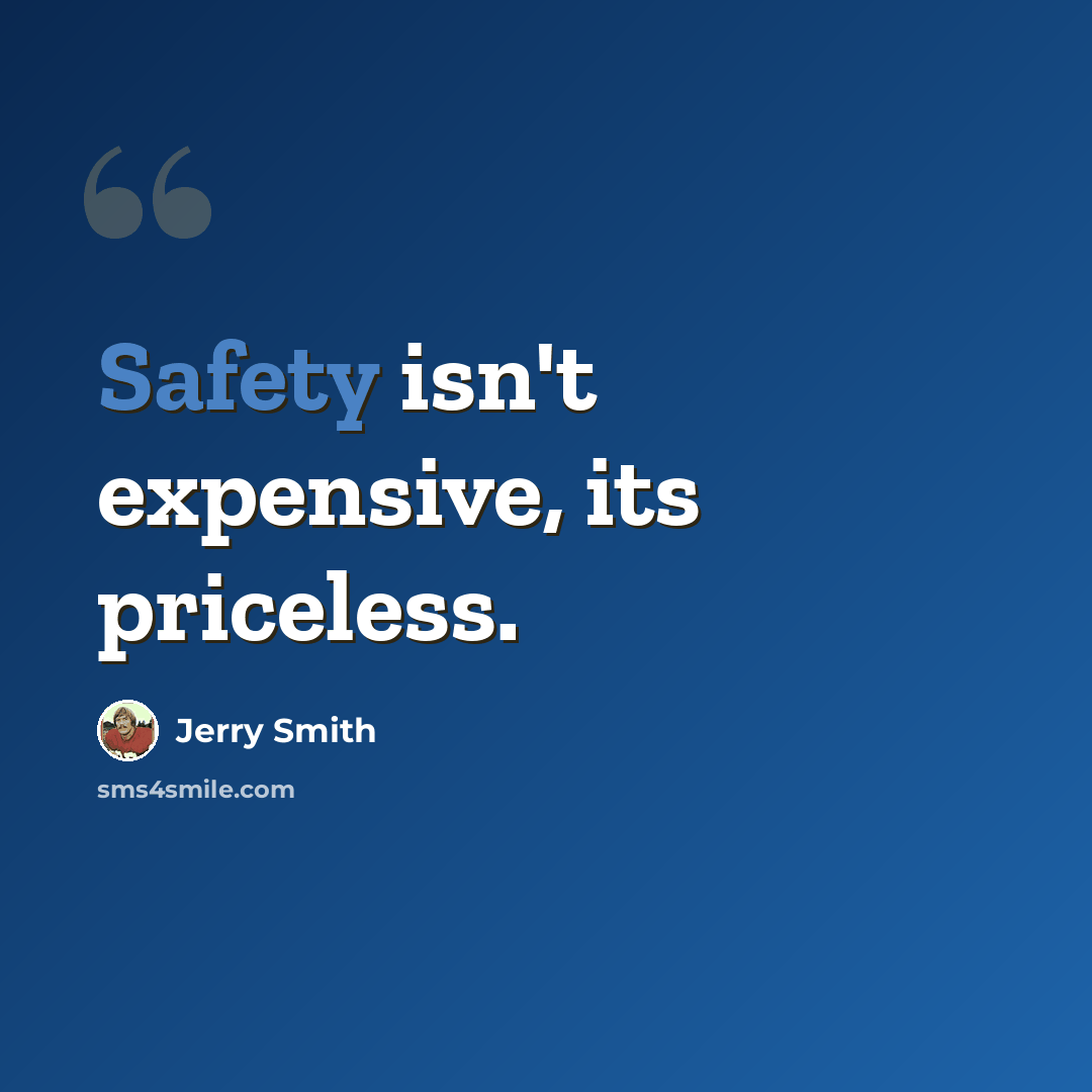 “Safety isn't expensive, its priceless.” quote by Jerry Smith