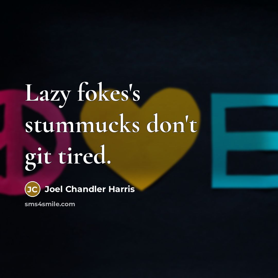 “Lazy fokes's stummucks don't git tired.” quote by Joel Chandler Harris