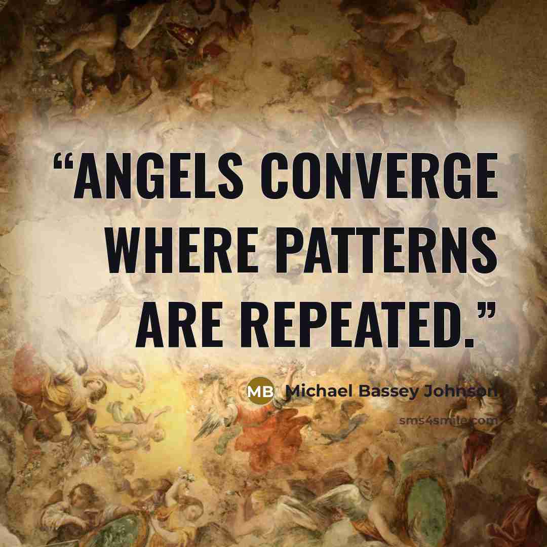 “Angels converge where patterns are repeated.” quote by Michael Bassey Johnson