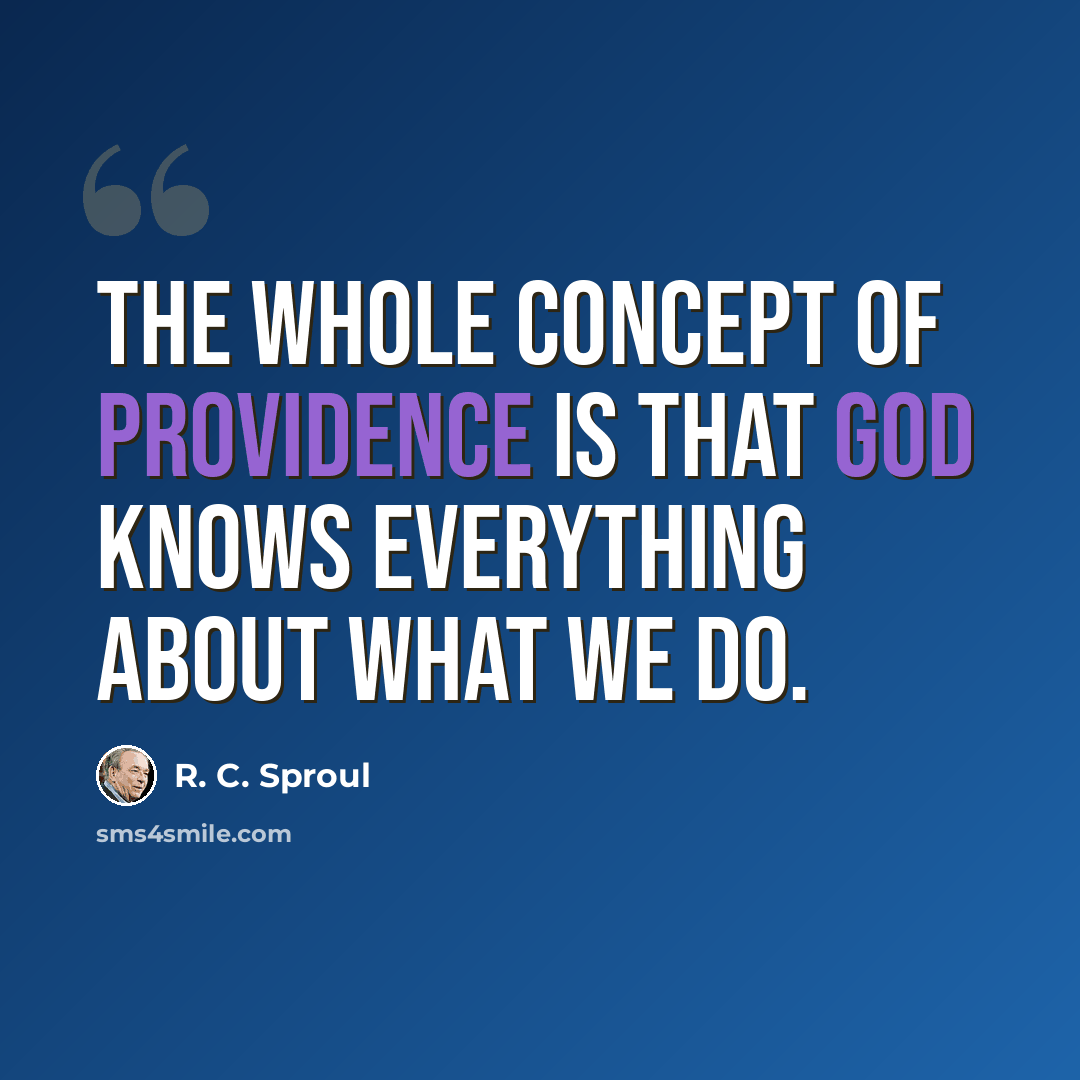 “The whole concept of providence is that God knows everything about what we do.” quote by R. C. Sproul
