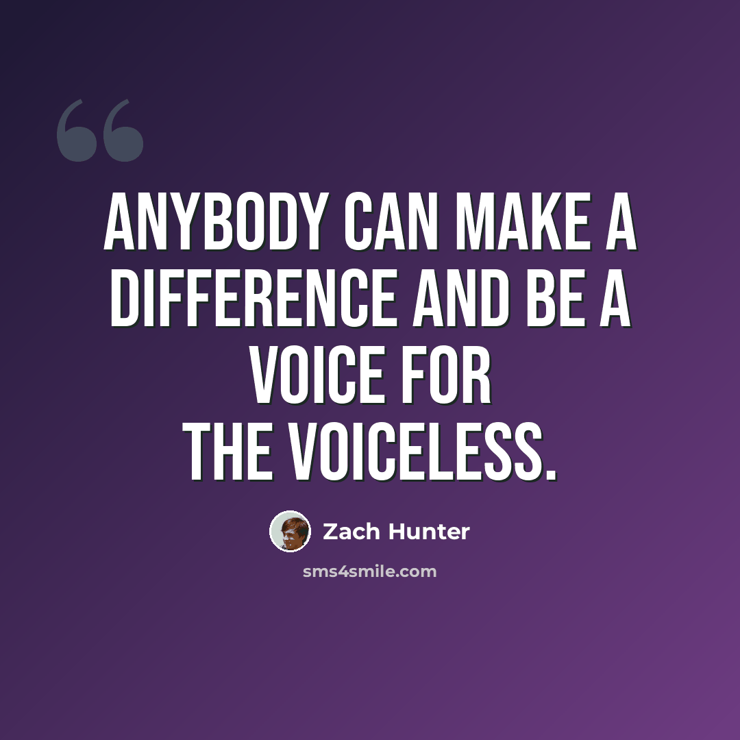 “Anybody can make a difference and be a voice for the voiceless.” quote by Zach Hunter