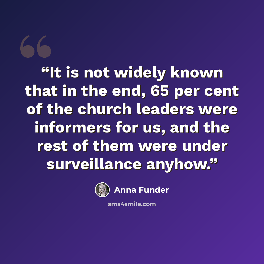 “It is not widely known that in the end, 65 per cent of the church leaders were informers for us, and the rest of them were under surveillance anyhow.” quote by Anna Funder