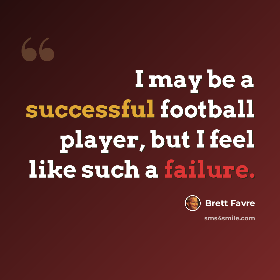 “I may be a successful football player, but I feel like such a failure.” quote by Brett Favre