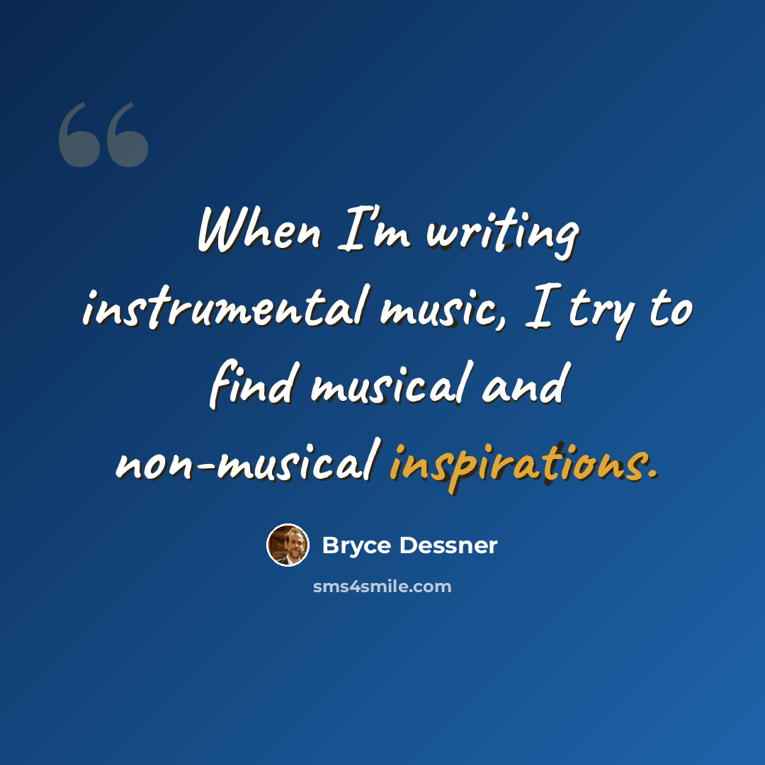 “When I'm writing instrumental music, I try to find musical and non-musical inspirations.” quote by Bryce Dessner