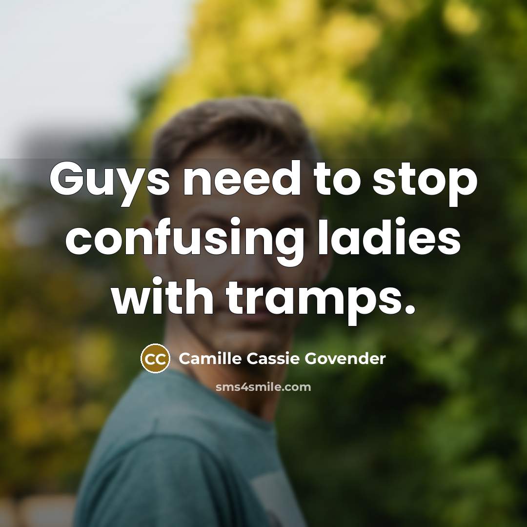 “Guys need to stop confusing ladies with tramps.” quote by Camille Cassie Govender