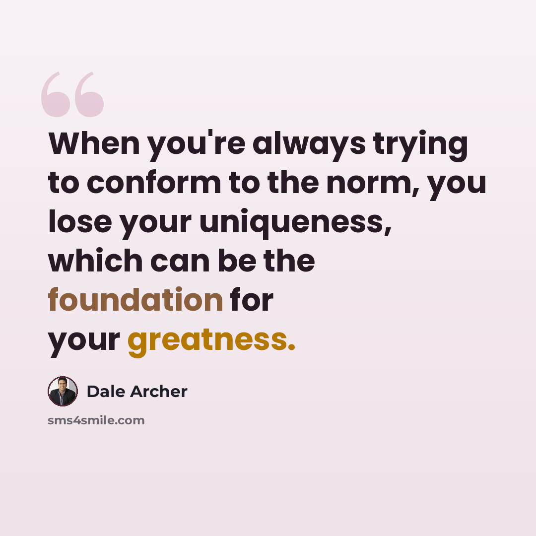 “When you're always trying to conform to the norm, you lose your uniqueness, which can be the foundation for your greatness.” quote by Dale Archer