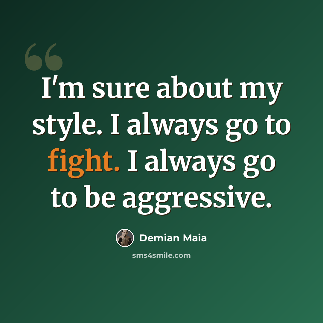 “I'm sure about my style. I always go to fight. I always go to be aggressive.” quote by Demian Maia