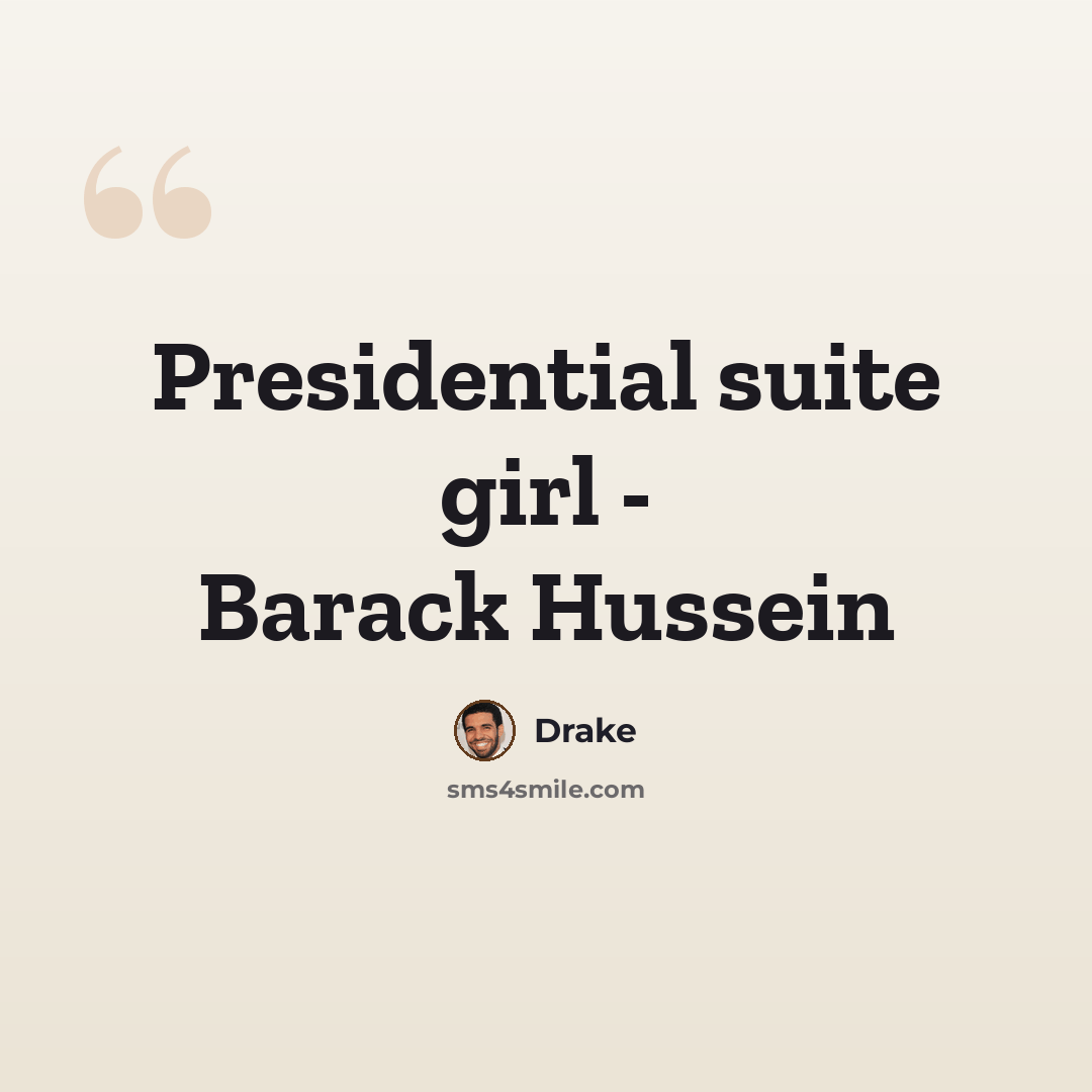 “Presidential suite girl - Barack Hussein” quote by Drake