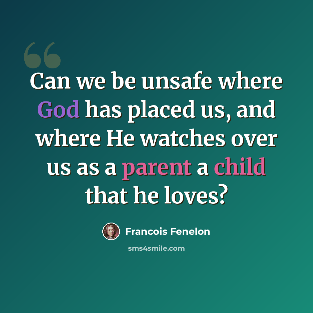 “Can we be unsafe where God has placed us, and where He watches over us as a parent a child that he loves?” quote by Francois Fenelon