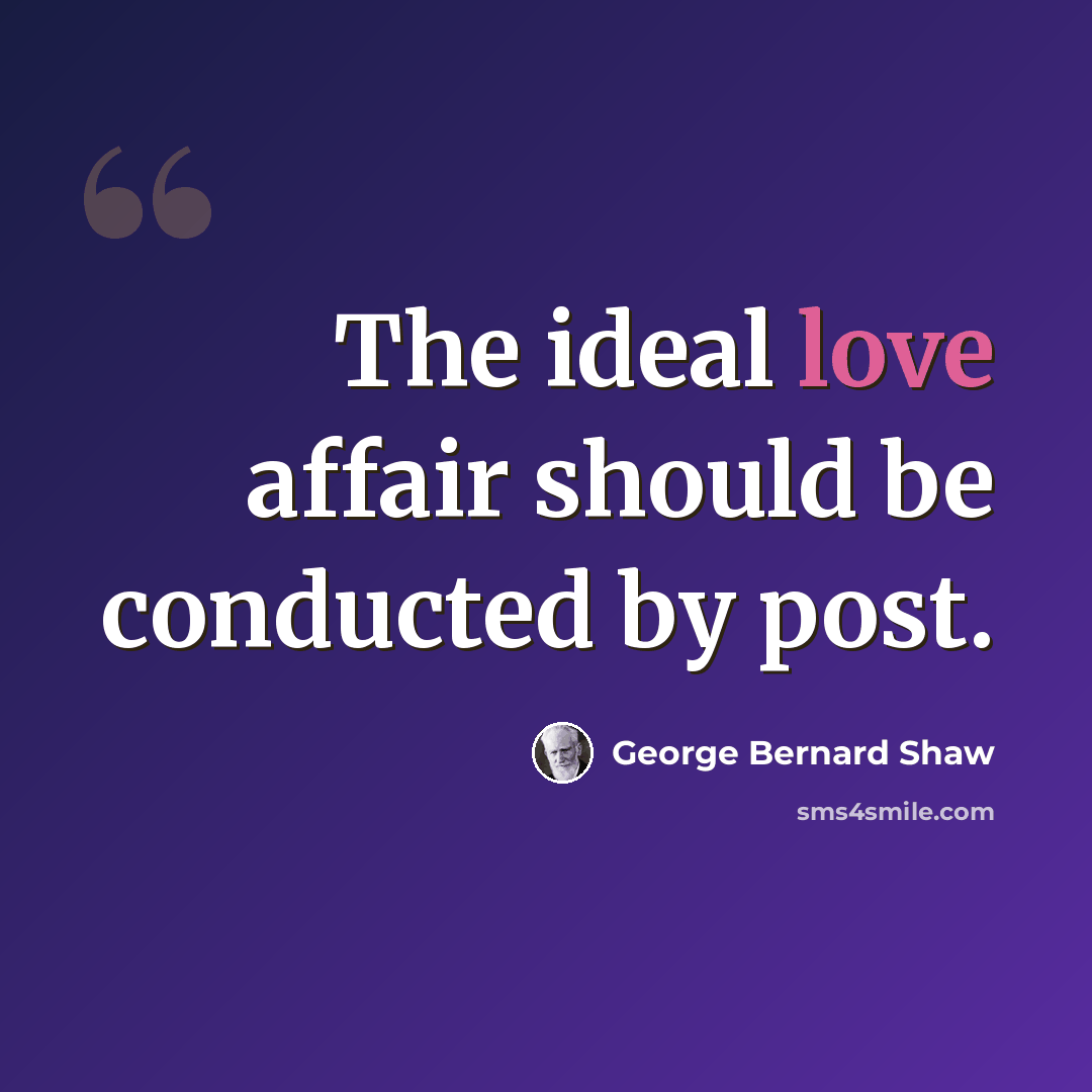 “The ideal love affair should be conducted by post.” quote by George Bernard Shaw