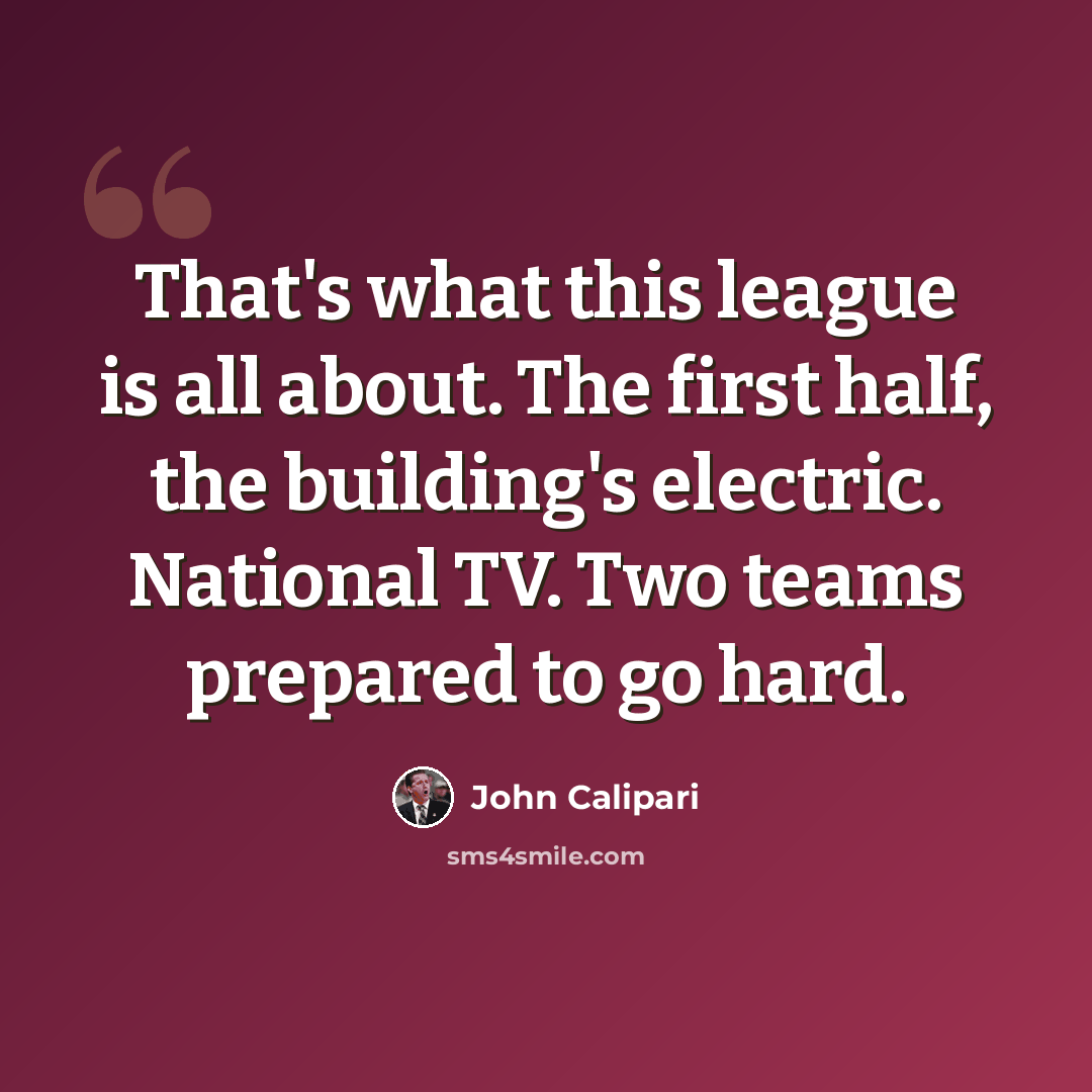 “That's what this league is all about. The first half, the building's electric. National TV. Two teams prepared to go hard.” quote by John Calipari