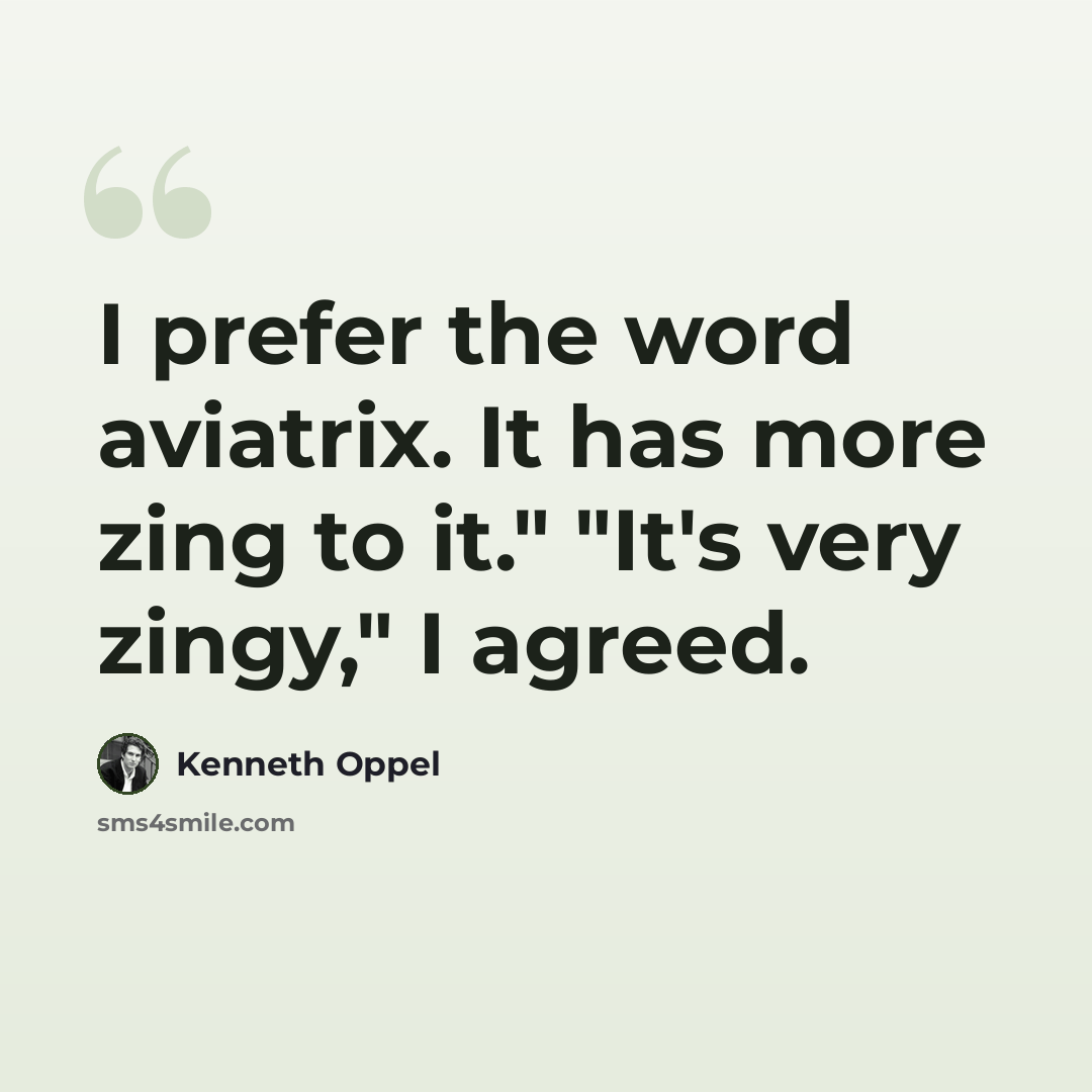 “I prefer the word aviatrix. It has more zing to it." "It's very zingy," I agreed.” quote by Kenneth Oppel