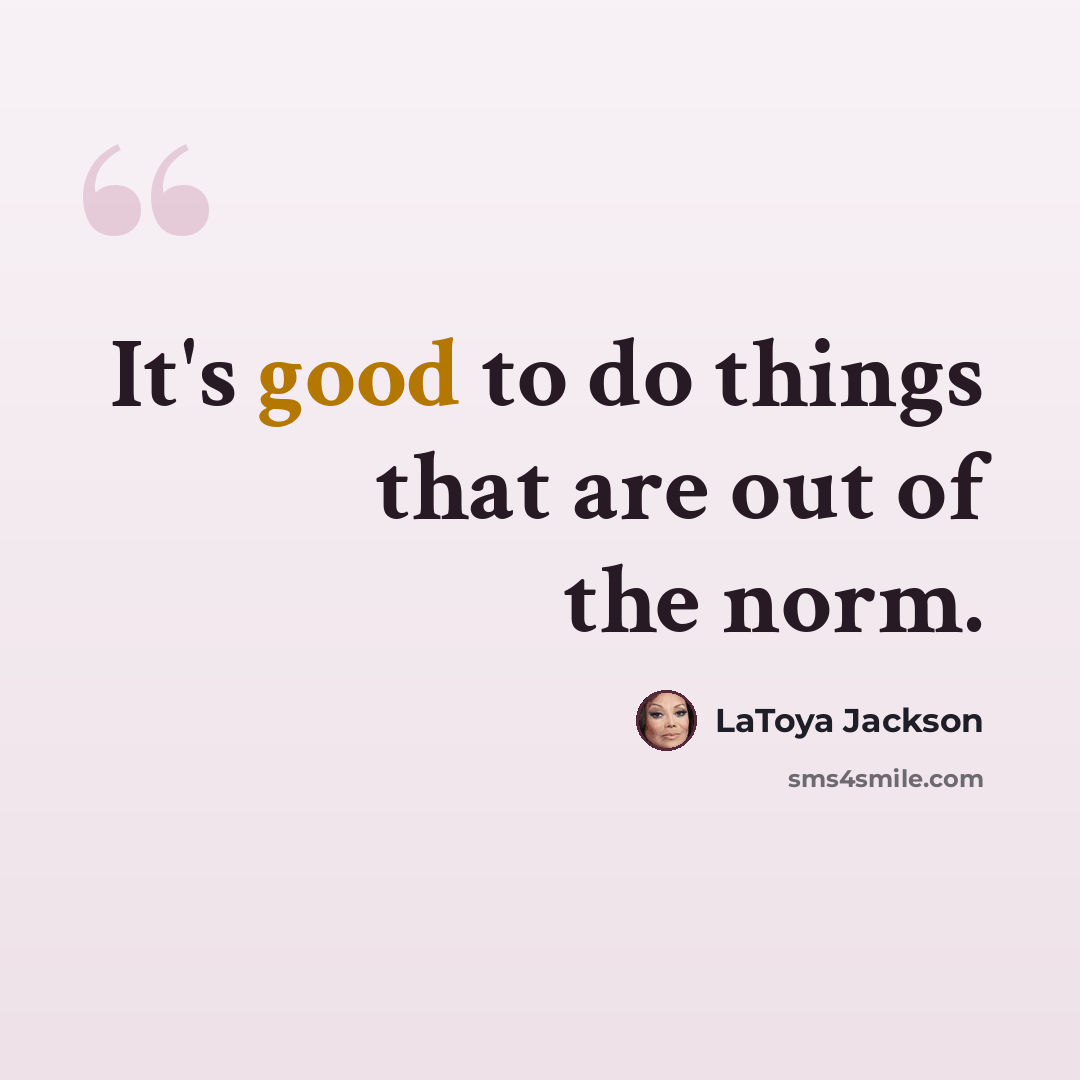 “It's good to do things that are out of the norm.” quote by LaToya Jackson