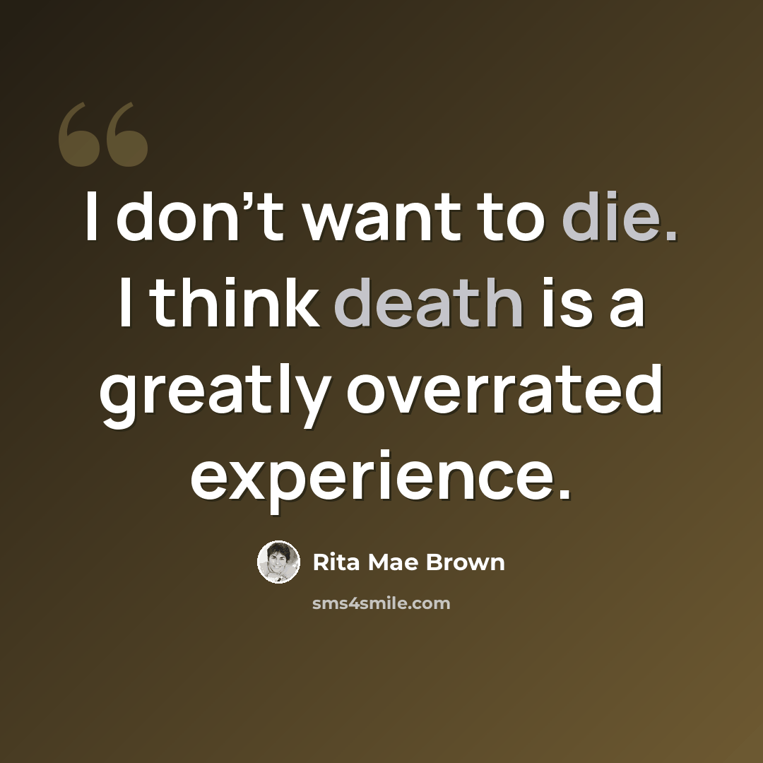 “I don't want to die. I think death is a greatly overrated experience.” quote by Rita Mae Brown