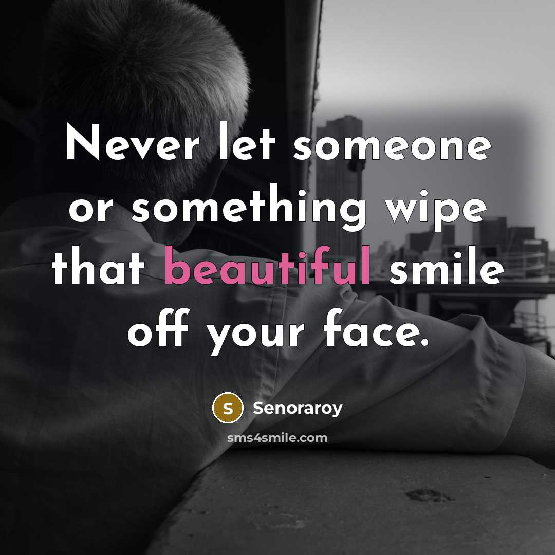 “Never let someone or something wipe that beautiful smile off your face.” quote by Senoraroy