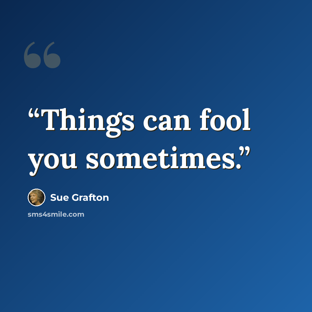 “Things can fool you sometimes.” quote by Sue Grafton