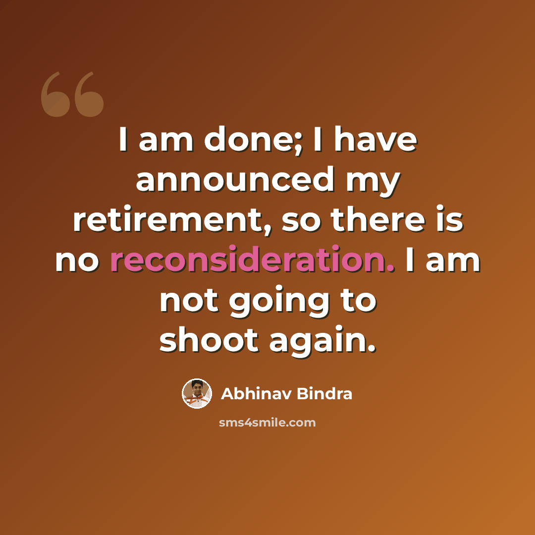 “I am done; I have announced my retirement, so there is no reconsideration. I am not going to shoot again.” quote by Abhinav Bindra