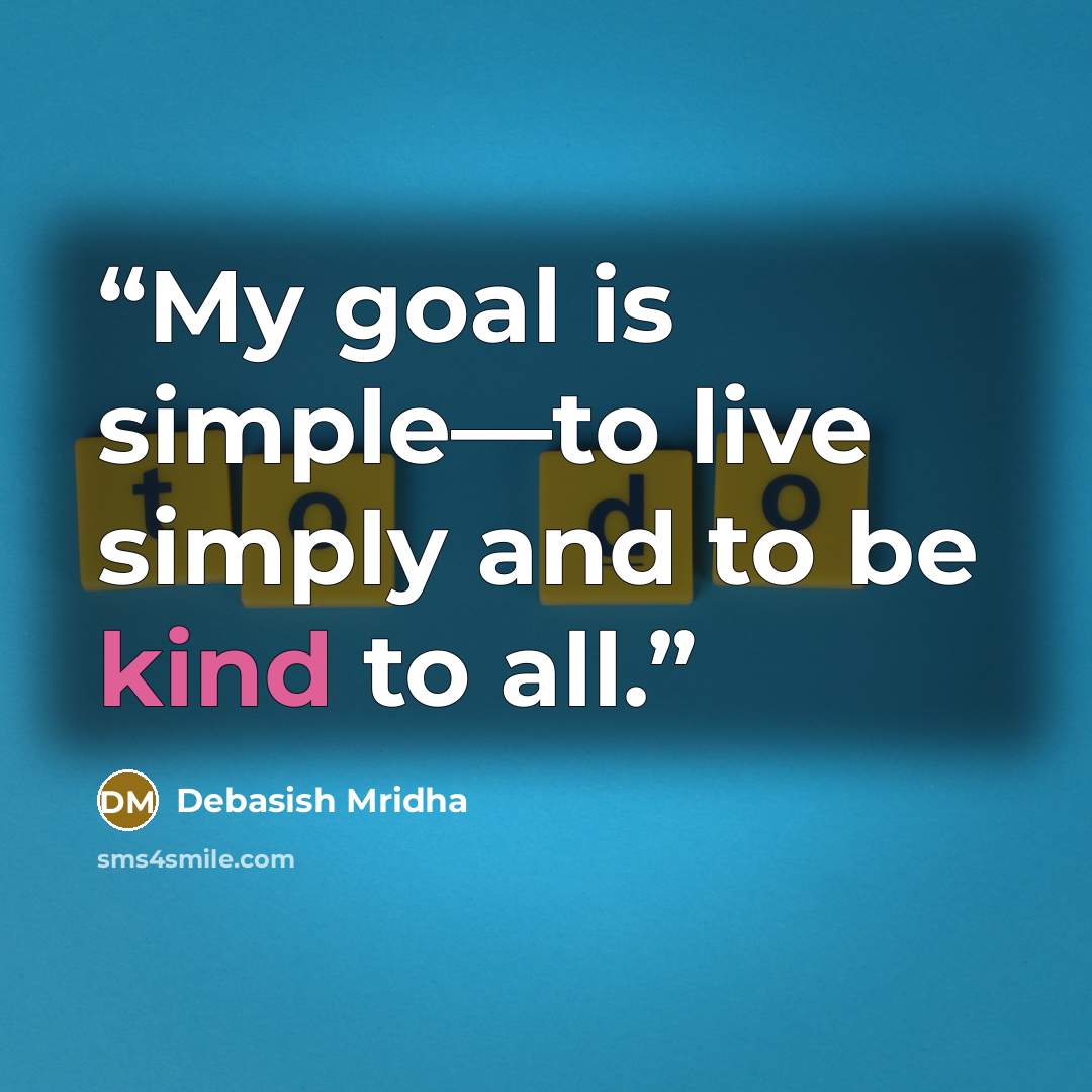 “My goal is simple—to live simply and to be kind to all.” quote by Debasish Mridha