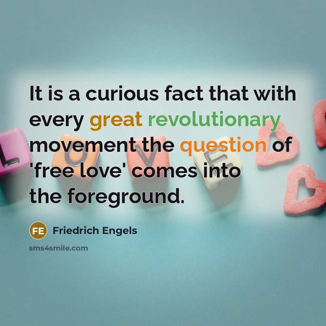 “It is a curious fact that with every great revolutionary movement the question of 'free love' comes into the foreground.” quote by Friedrich Engels