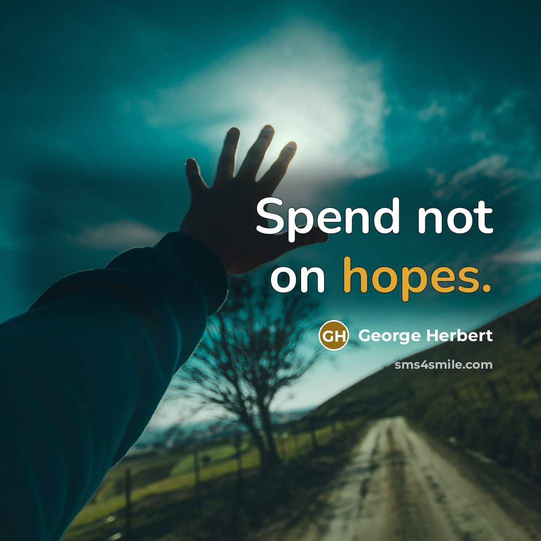 “Spend not on hopes.” quote by George Herbert