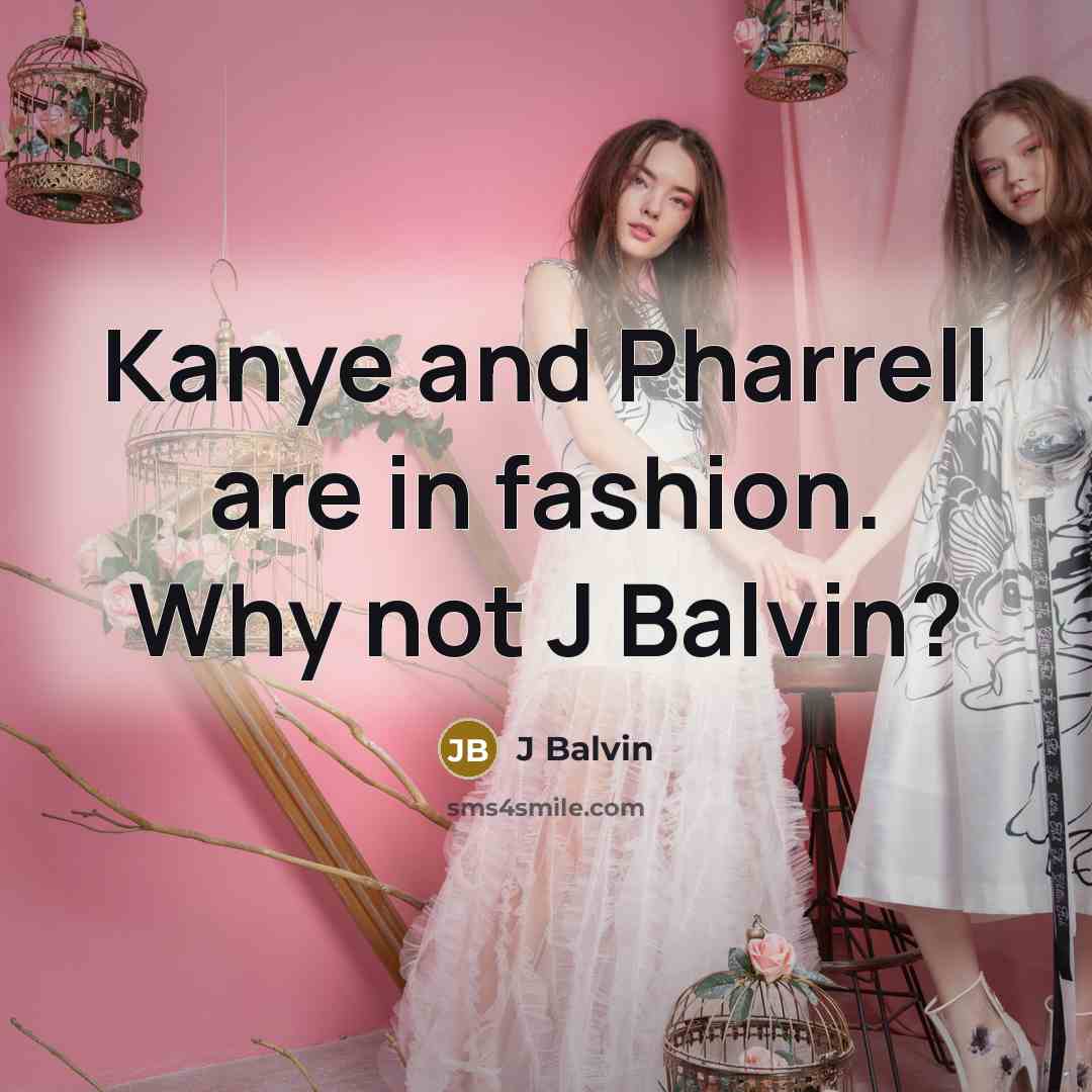 “Kanye and Pharrell are in fashion. Why not J Balvin?” quote by J Balvin