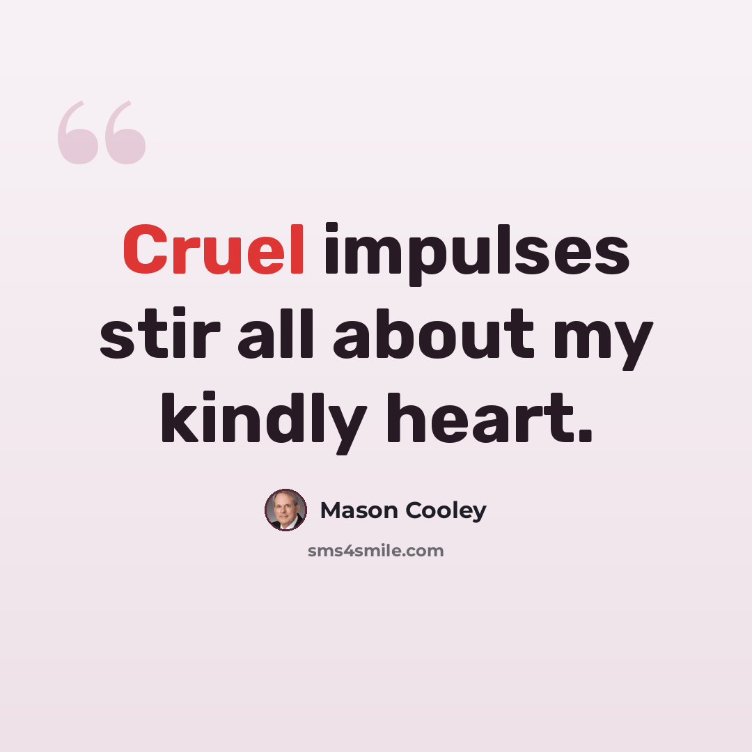 “Cruel impulses stir all about my kindly heart.” quote by Mason Cooley