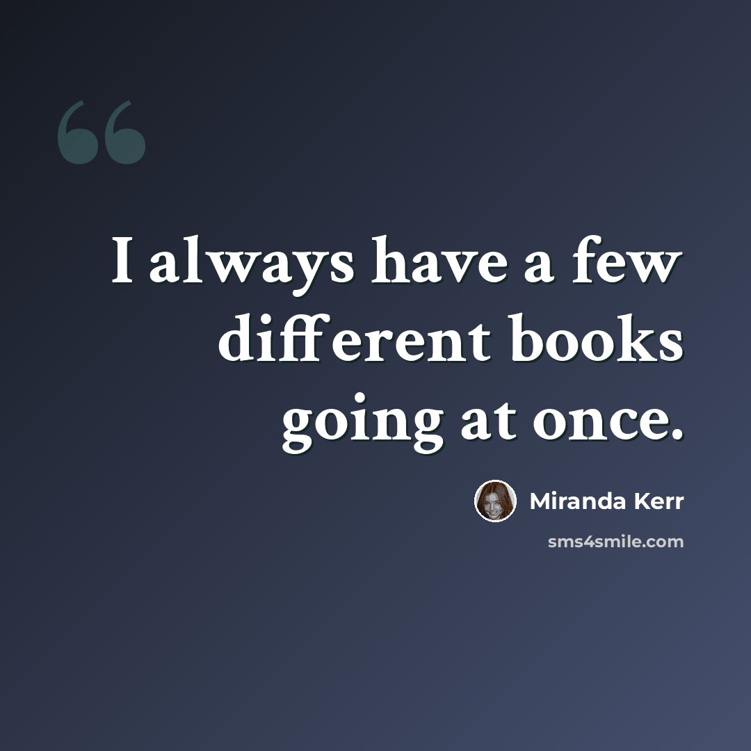 “I always have a few different books going at once.” quote by Miranda Kerr