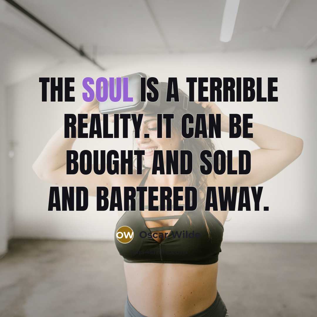 “The soul is a terrible reality. It can be bought and sold and bartered away.” quote by Oscar Wilde