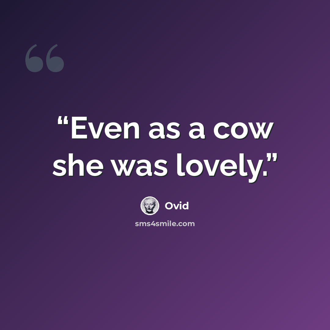 “Even as a cow she was lovely.” quote by Ovid