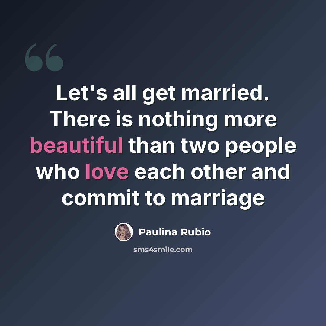 “Let's all get married. There is nothing more beautiful than two people who love each other and commit to marriage” quote by Paulina Rubio