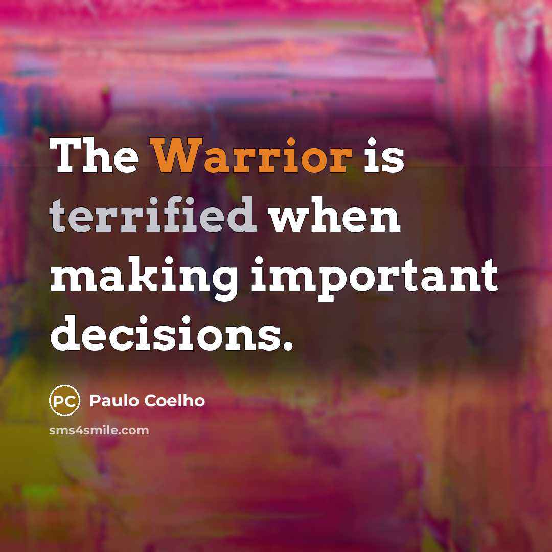 “The Warrior is terrified when making important decisions.” quote by Paulo Coelho