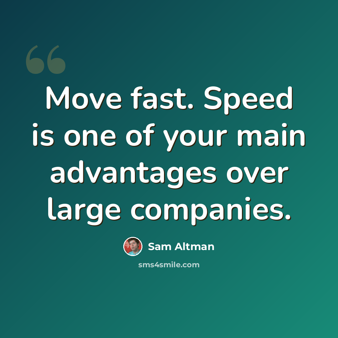 “Move fast. Speed is one of your main advantages over large companies.” quote by Sam Altman